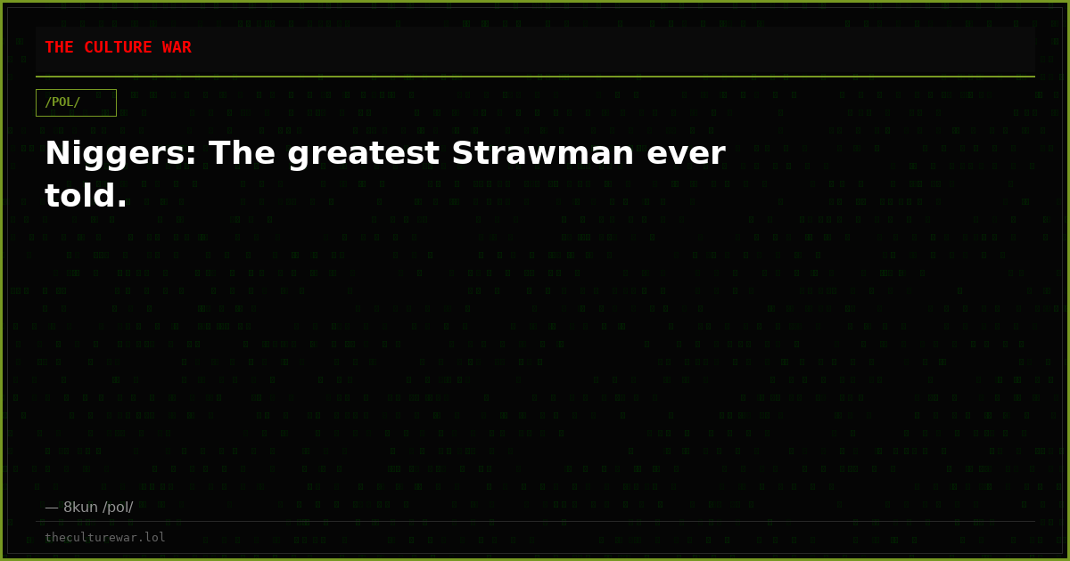 Niggers: The greatest Strawman ever told.