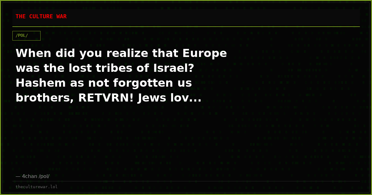 When did you realize that Europe was the lost tribes of Israel? Hashem as not forgotten us brothers, RETVRN! Jews lov...