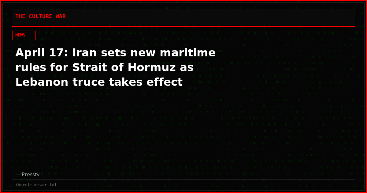 April 17: Iran sets new maritime rules for Strait of Hormuz as Lebanon truce takes effect