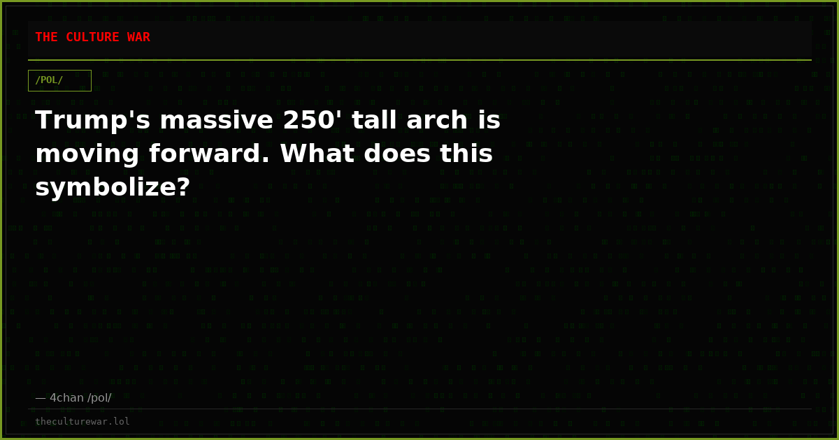 Trump's massive 250' tall arch is moving forward. What does this symbolize?