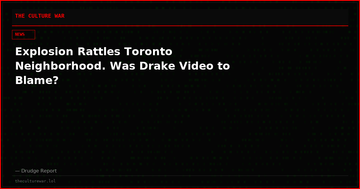 Explosion Rattles Toronto Neighborhood. Was Drake Video to Blame?