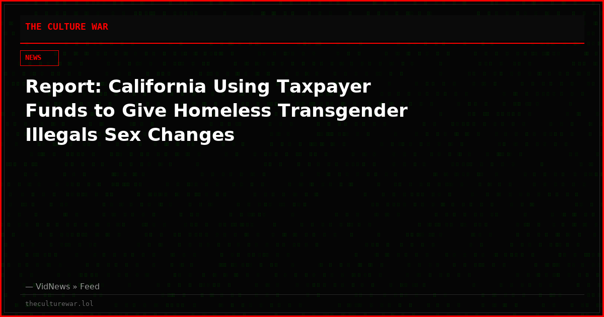 Report: California Using Taxpayer Funds to Give Homeless Transgender Illegals Sex Changes