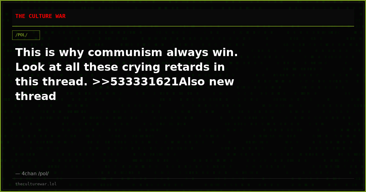 This is why communism always win. Look at all these crying retards in this thread. >>533331621Also new thread