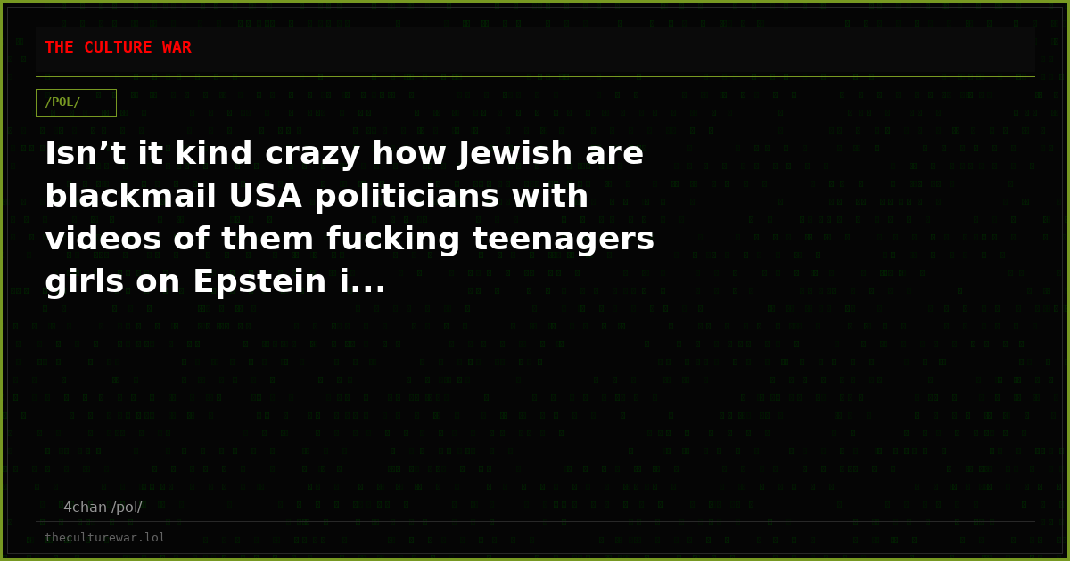 Isn’t it kind crazy how Jewish are blackmail USA politicians with videos of them fucking teenagers girls on Epstein i...
