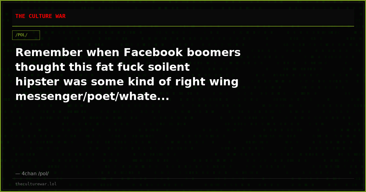 Remember when Facebook boomers thought this fat fuck soilent hipster was some kind of right wing messenger/poet/whate...