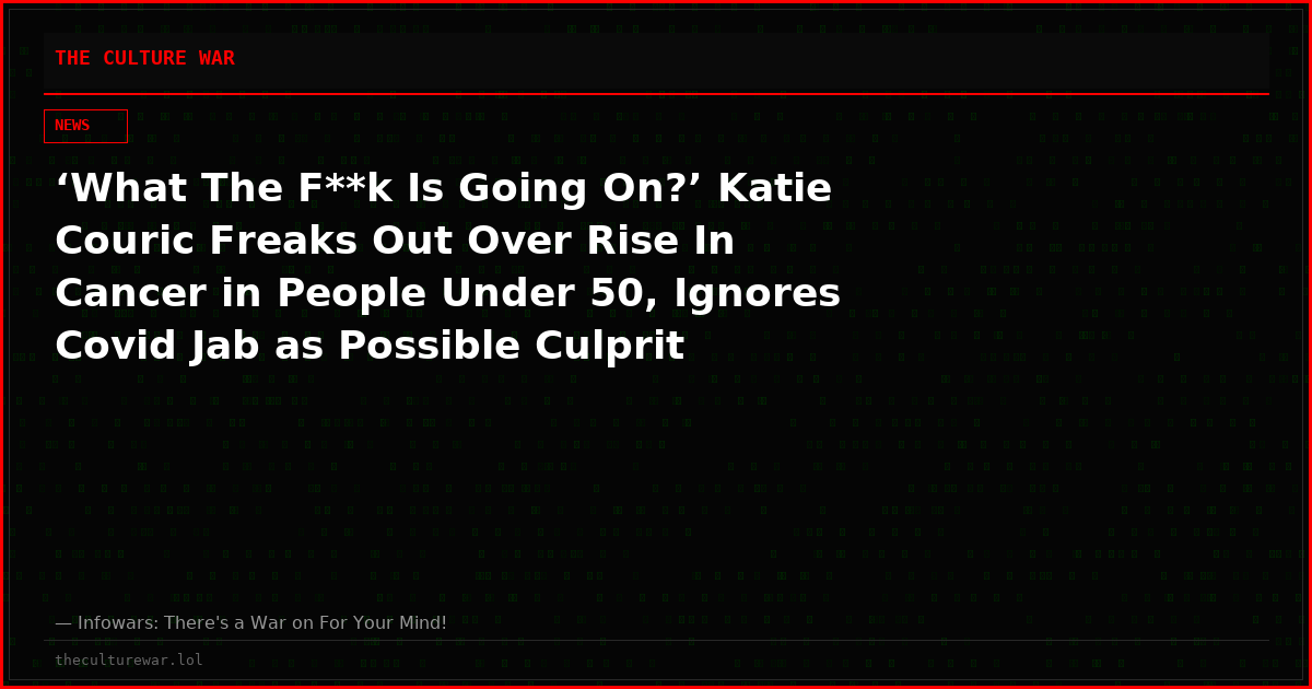 ‘What The F**k Is Going On?’ Katie Couric Freaks Out Over Rise In Cancer in People Under 50, Ignores Covid Jab as Possible Culprit