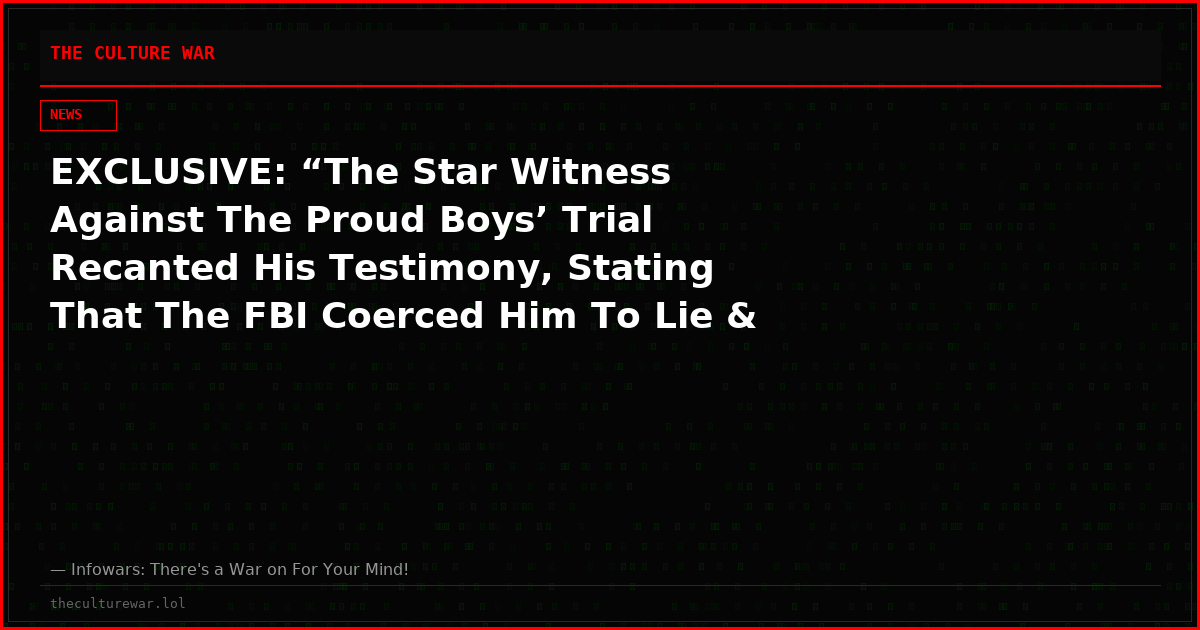 EXCLUSIVE: “The Star Witness Against The Proud Boys’ Trial Recanted His Testimony, Stating That The FBI Coerced Him To Lie & Threatened Him!”