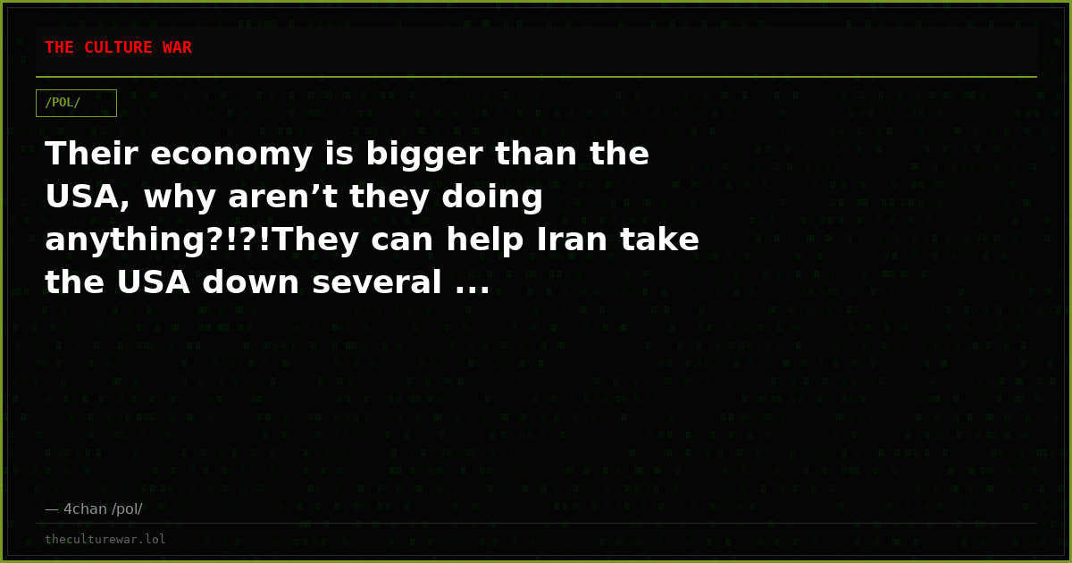 Their economy is bigger than the USA, why aren’t they doing anything?!?!They can help Iran take the USA down several ...