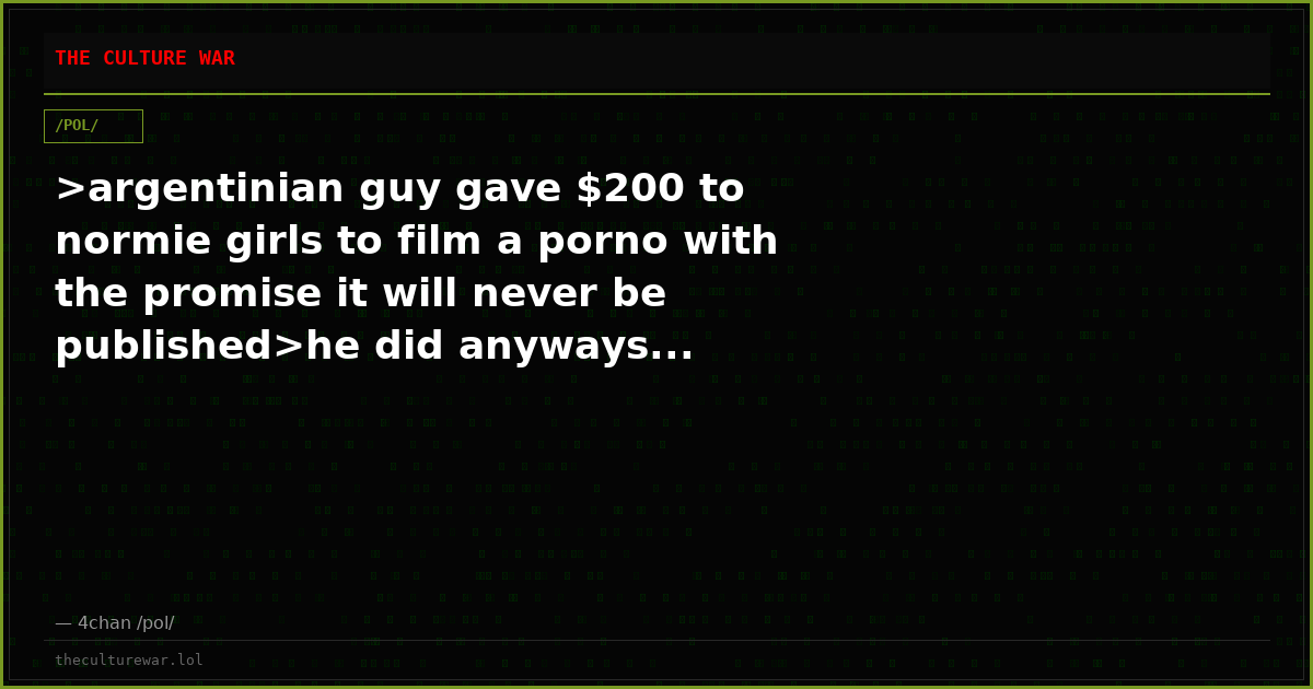 >argentinian guy gave $200 to normie girls to film a porno with the promise it will never be published>he did anyways...