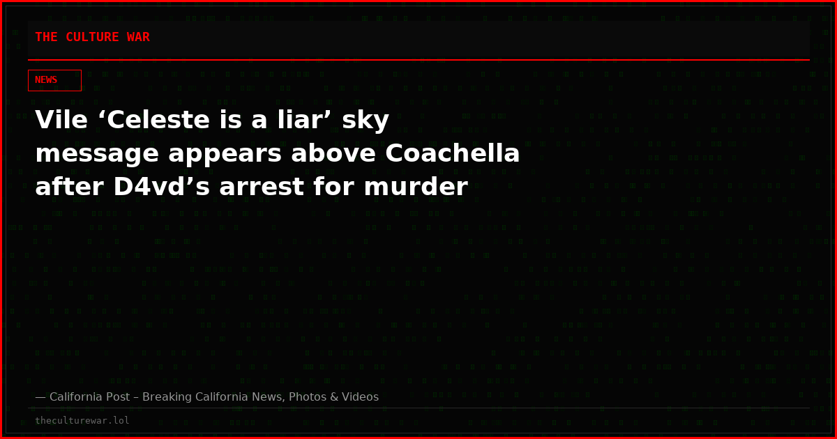 Vile ‘Celeste is a liar’ sky message appears above Coachella after D4vd’s arrest for murder