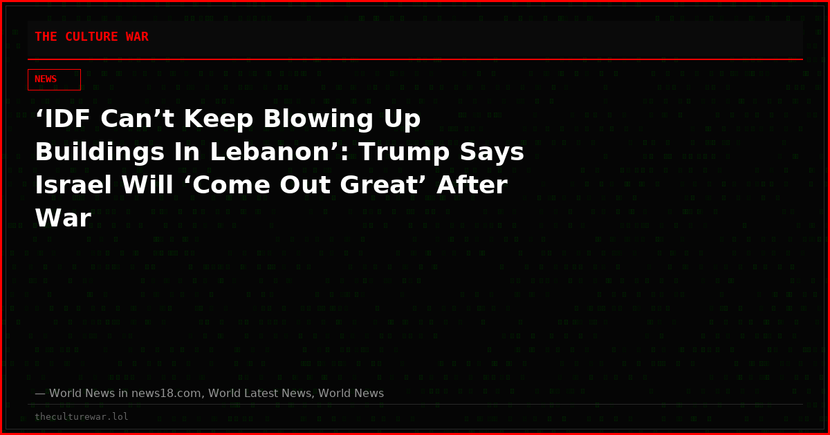 ‘IDF Can’t Keep Blowing Up Buildings In Lebanon’: Trump Says Israel Will ‘Come Out Great’ After War