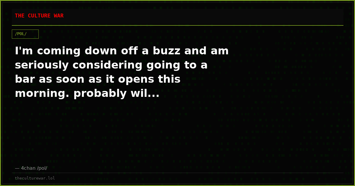 I'm coming down off a buzz and am seriously considering going to a bar as soon as it opens this morning. probably wil...