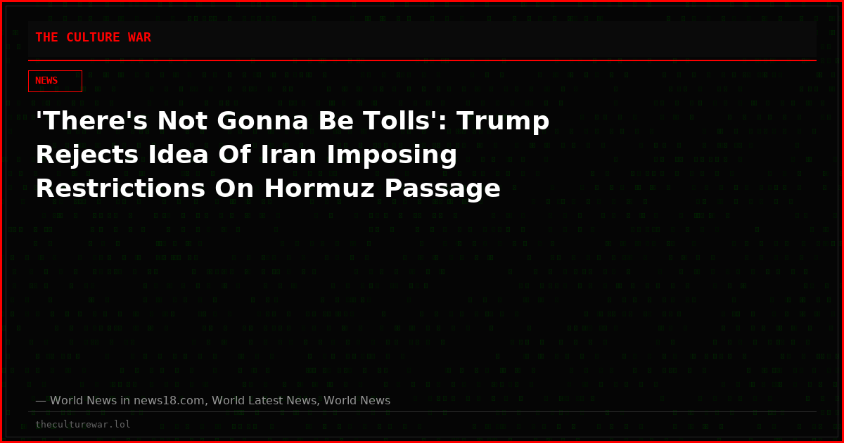 'There's Not Gonna Be Tolls': Trump Rejects Idea Of Iran Imposing Restrictions On Hormuz Passage