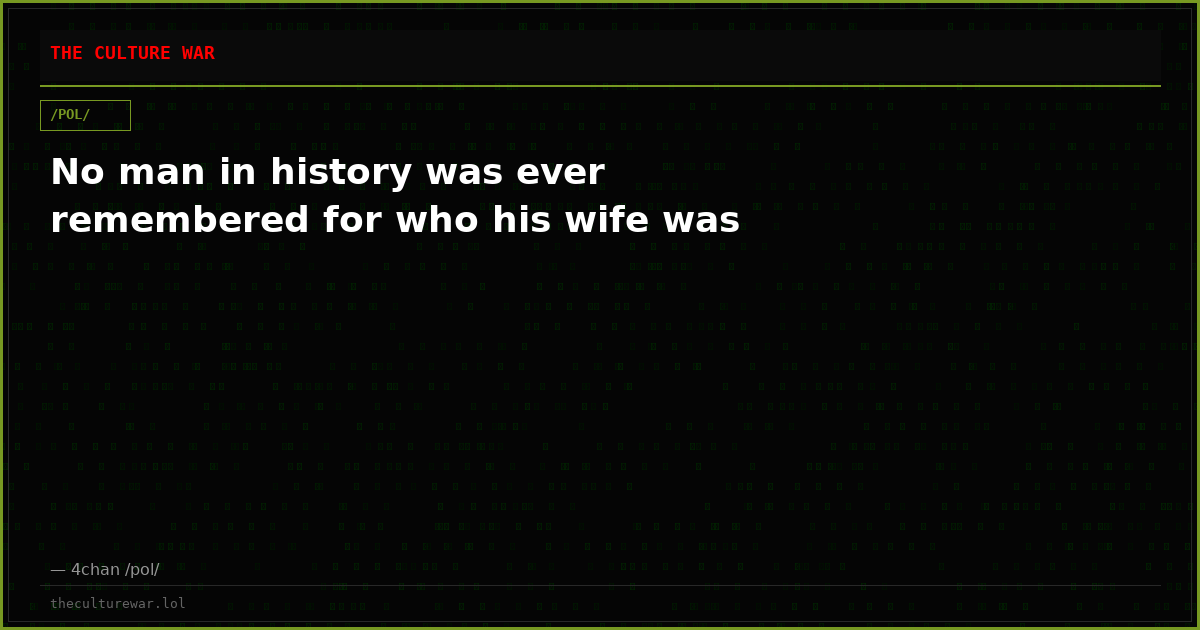 No man in history was ever remembered for who his wife was