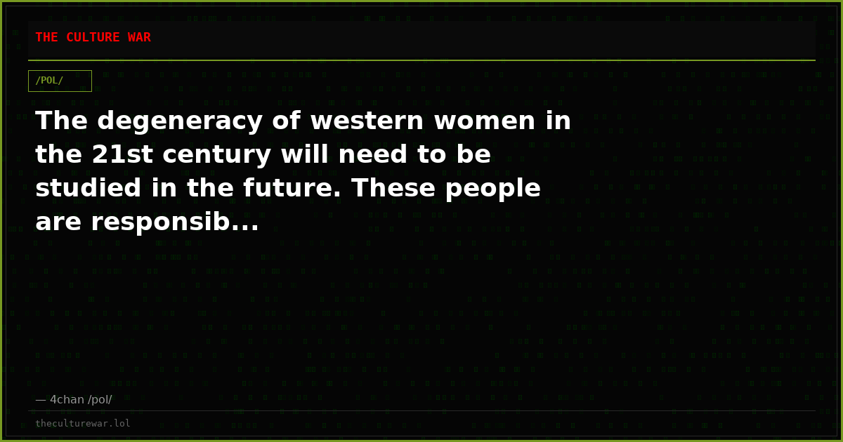 The degeneracy of western women in the 21st century will need to be studied in the future. These people are responsib...