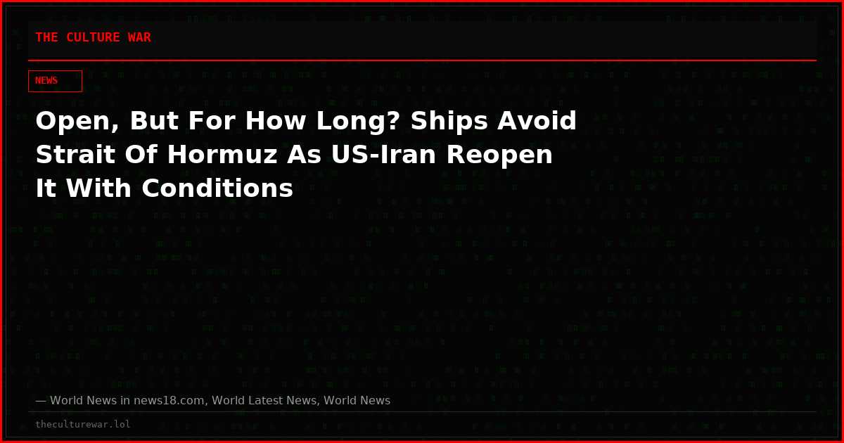 Open, But For How Long? Ships Avoid Strait Of Hormuz As US-Iran Reopen It With Conditions