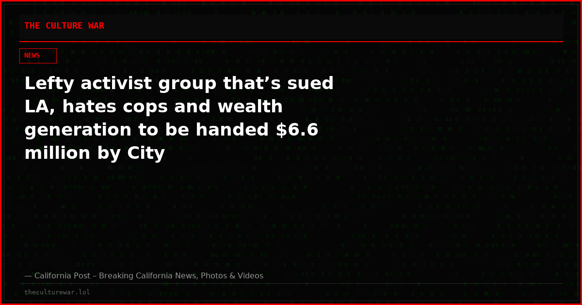 Lefty activist group that’s sued LA, hates cops and wealth generation to be handed $6.6 million by City