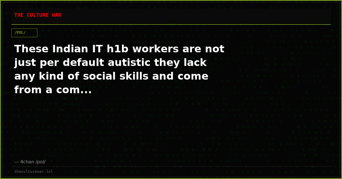 These Indian IT h1b workers are not just per default autistic they lack any kind of social skills and come from a com...