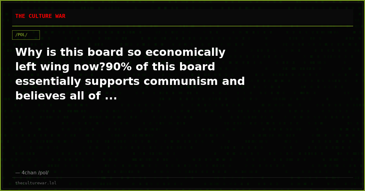 Why is this board so economically left wing now?90% of this board essentially supports communism and believes all of ...