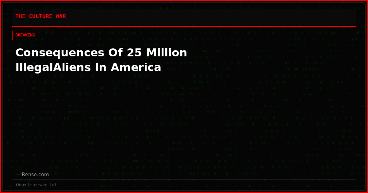Consequences Of 25 Million IllegalAliens In America