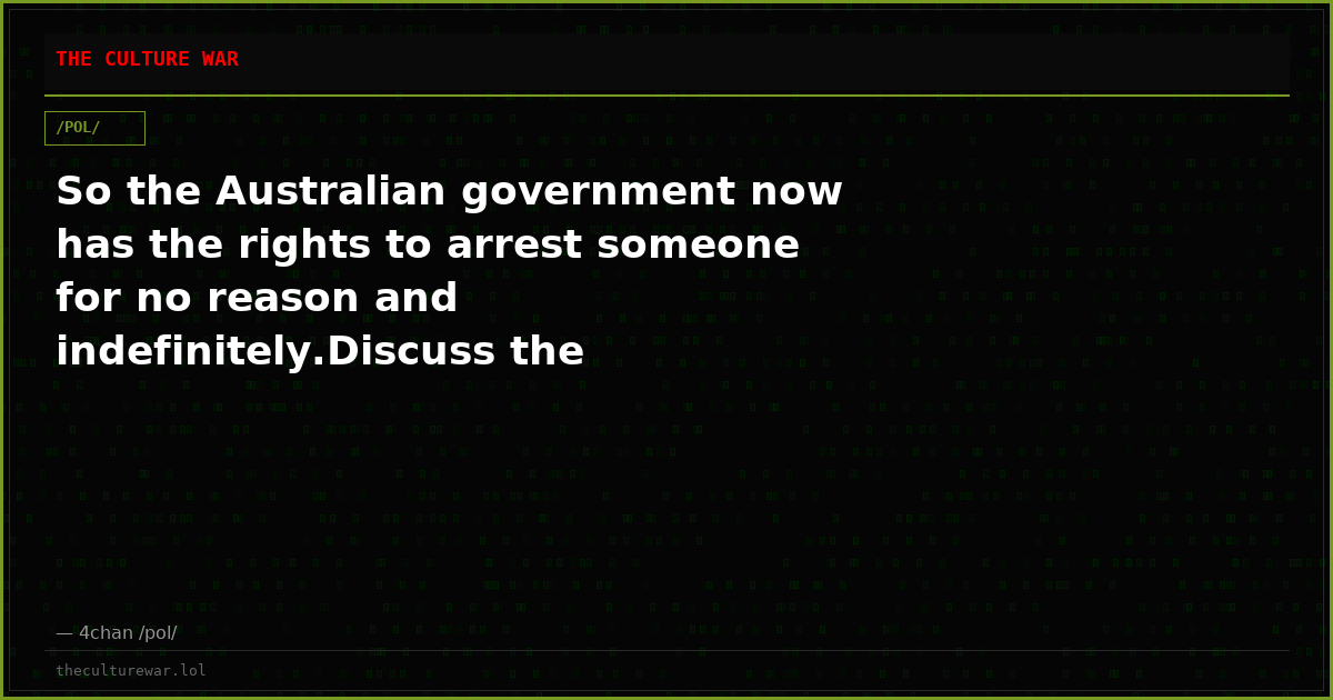 So the Australian government now has the rights to arrest someone for no reason and indefinitely.Discuss the politica...