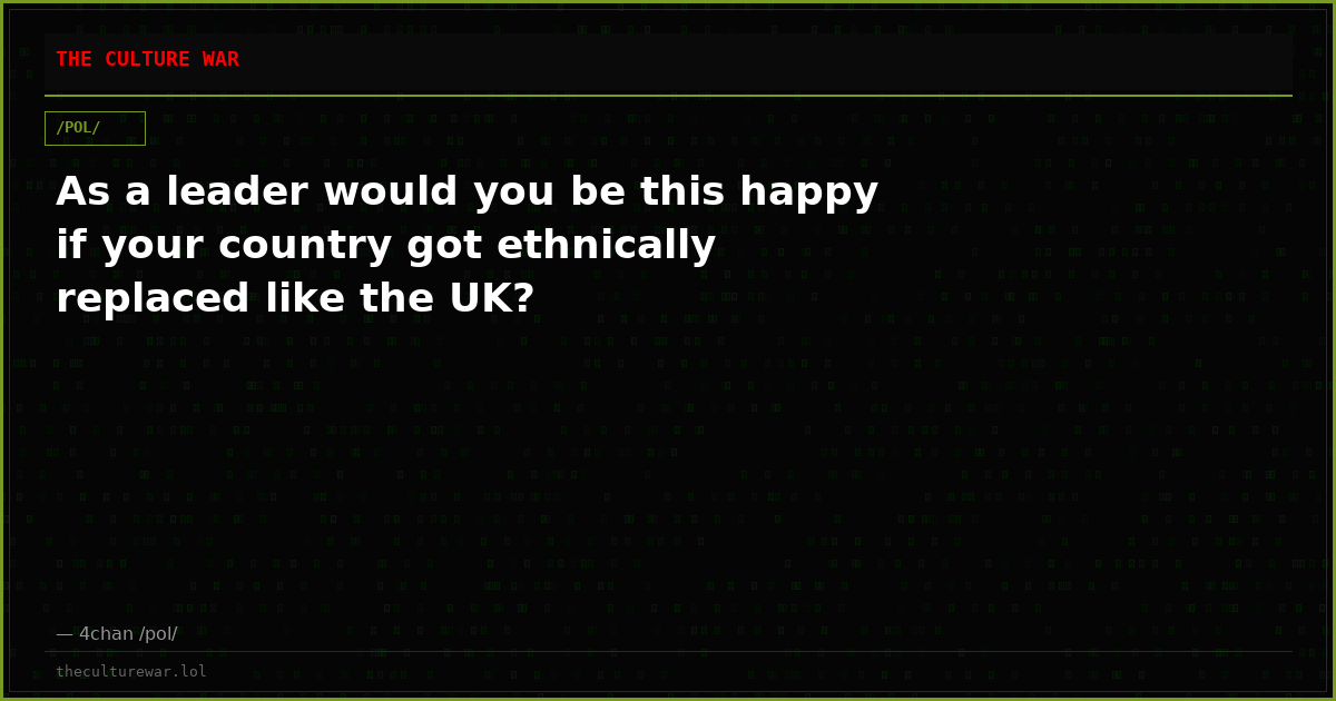 As a leader would you be this happy if your country got ethnically replaced like the UK?