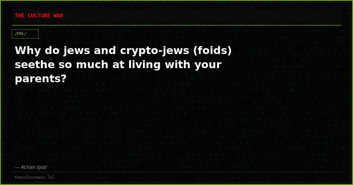 Why do jews and crypto-jews (foids) seethe so much at living with your parents?