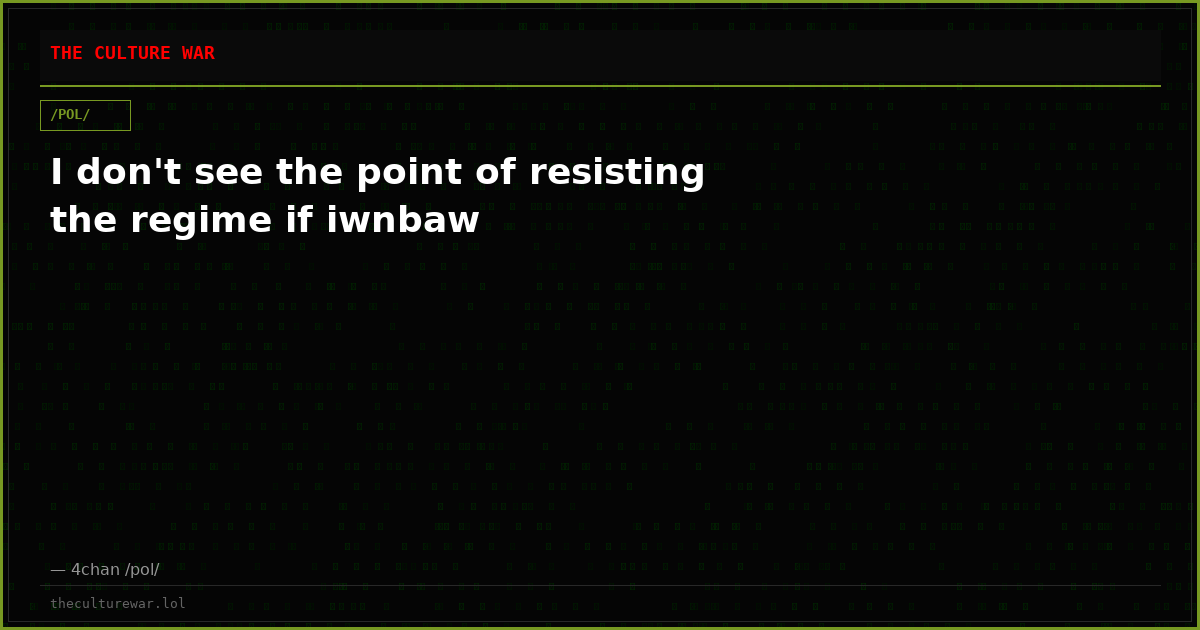 I don't see the point of resisting the regime if iwnbaw