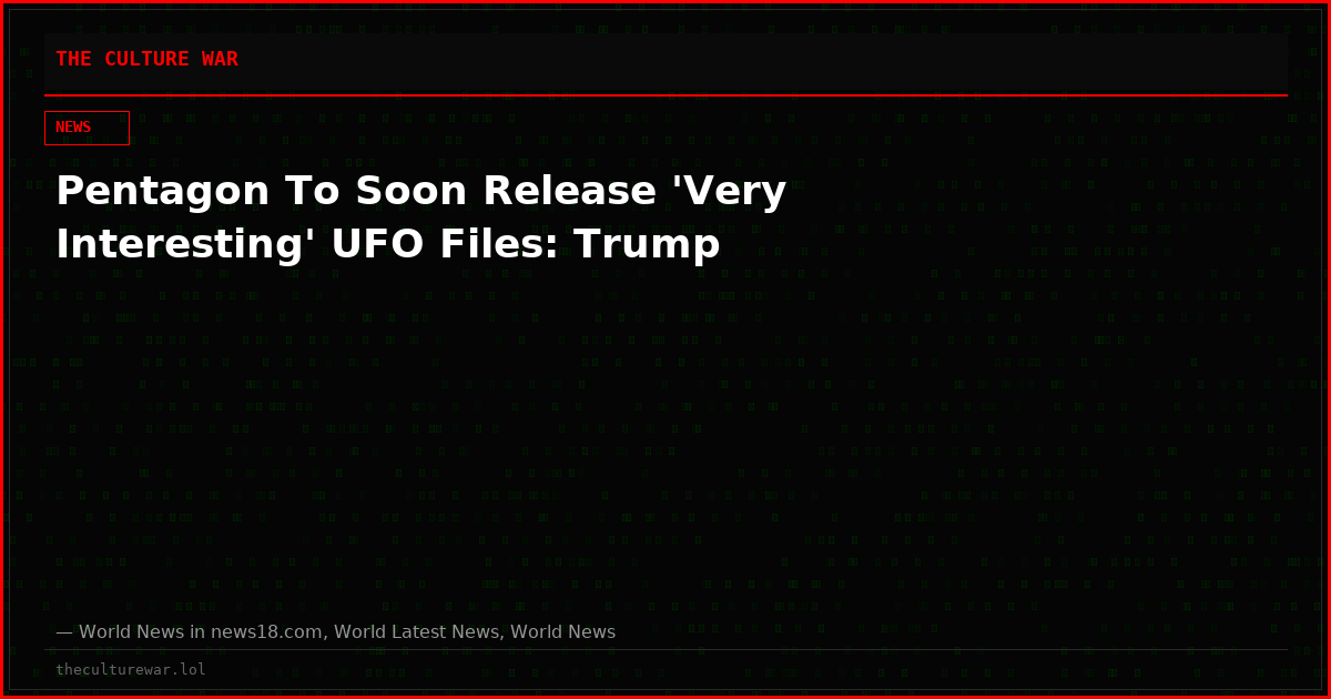 Pentagon To Soon Release 'Very Interesting' UFO Files: Trump