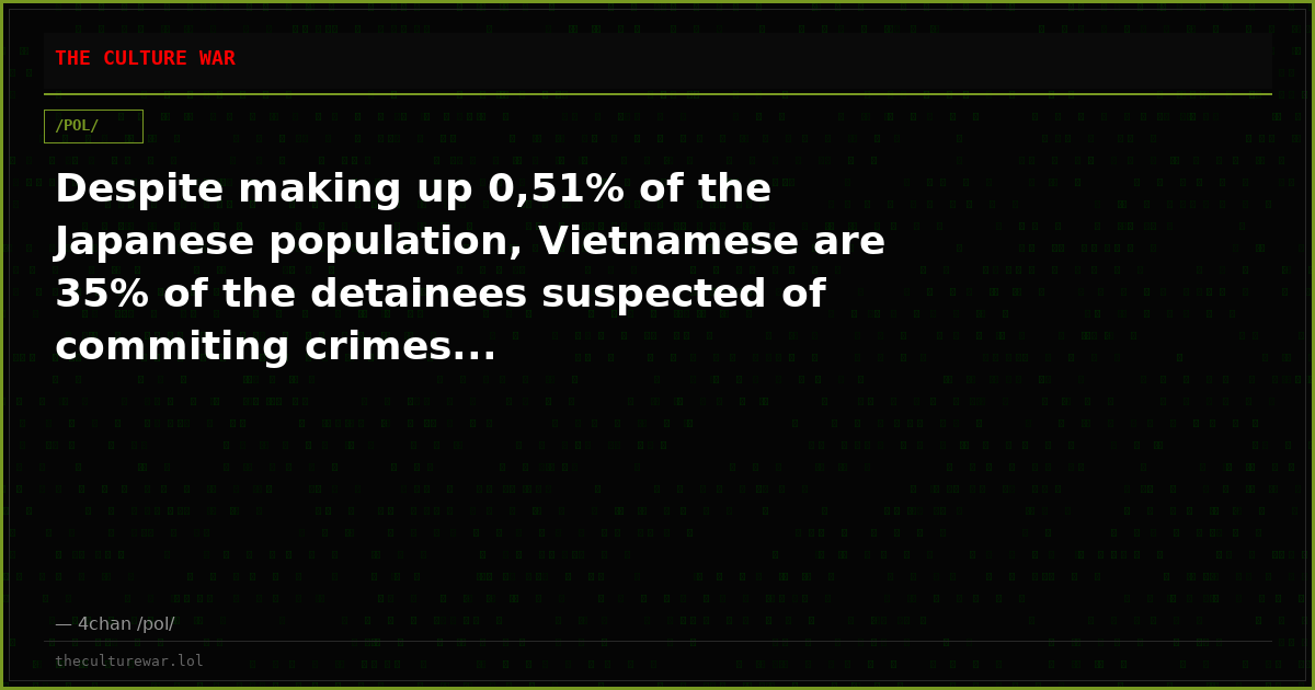 Despite making up 0,51% of the Japanese population, Vietnamese are 35% of the detainees suspected of commiting crimes...