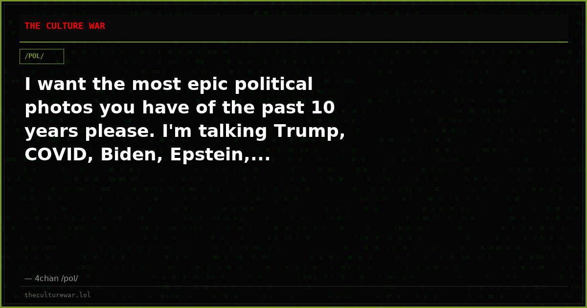 I want the most epic political photos you have of the past 10 years please. I'm talking Trump, COVID, Biden, Epstein,...