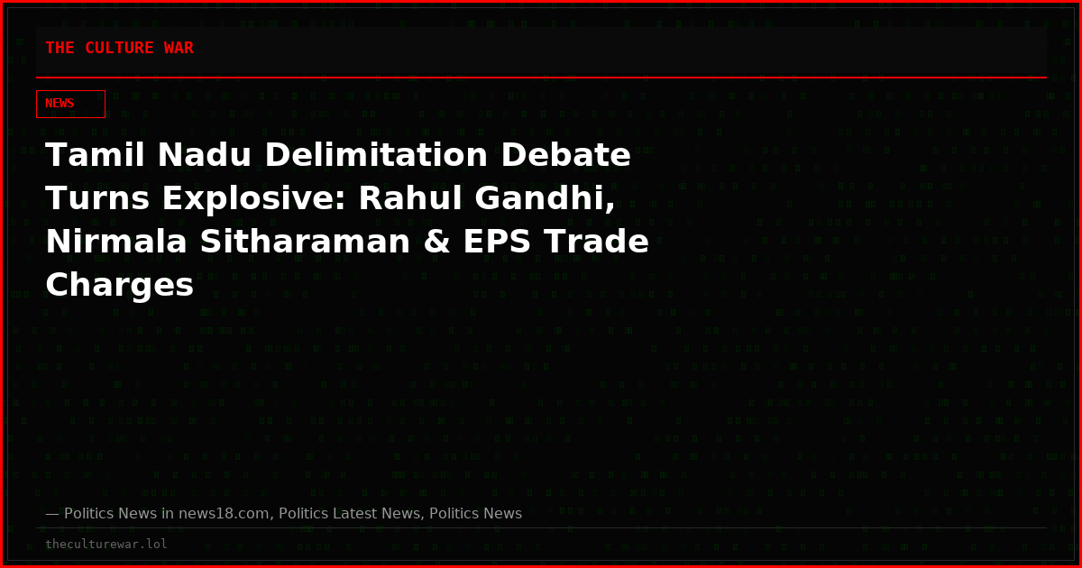 Tamil Nadu Delimitation Debate Turns Explosive: Rahul Gandhi, Nirmala Sitharaman & EPS Trade Charges