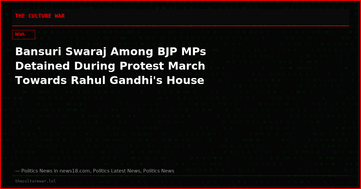 Bansuri Swaraj Among BJP MPs Detained During Protest March Towards Rahul Gandhi's House