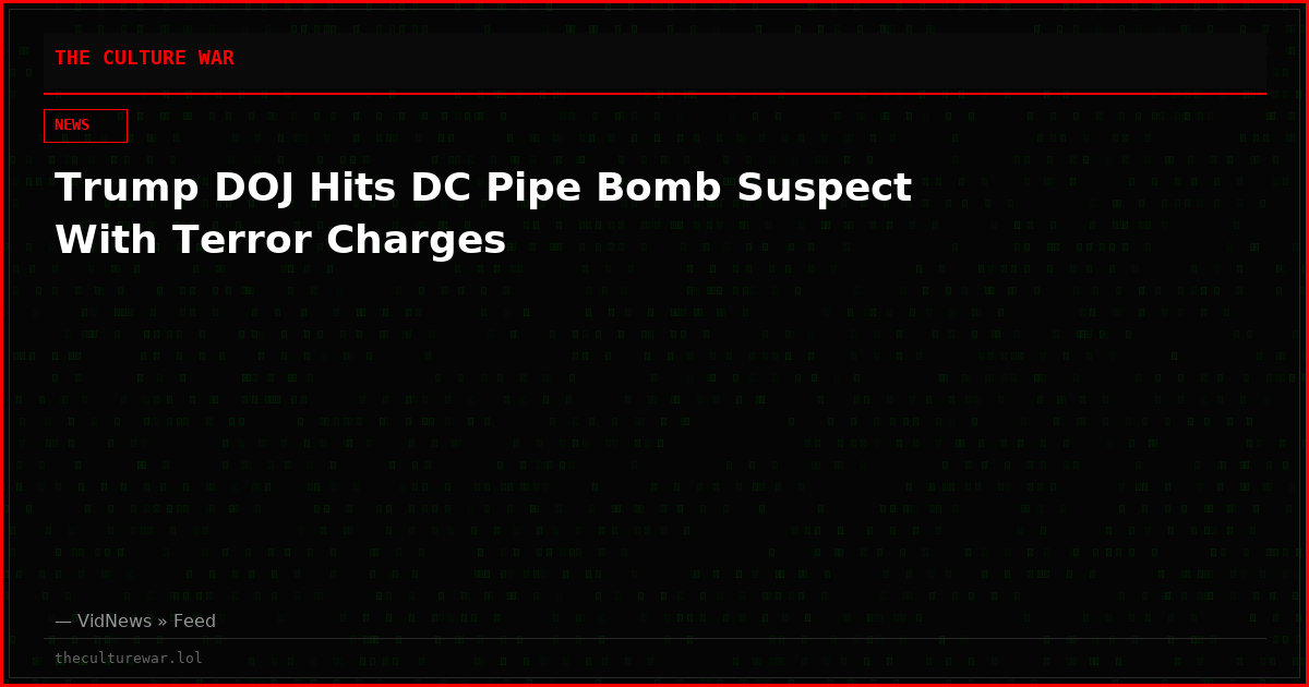 Trump DOJ Hits DC Pipe Bomb Suspect With Terror Charges
