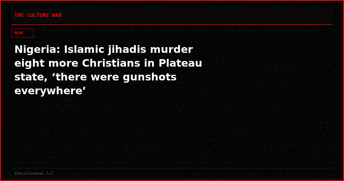 Nigeria: Islamic jihadis murder eight more Christians in Plateau state, ‘there were gunshots everywhere’