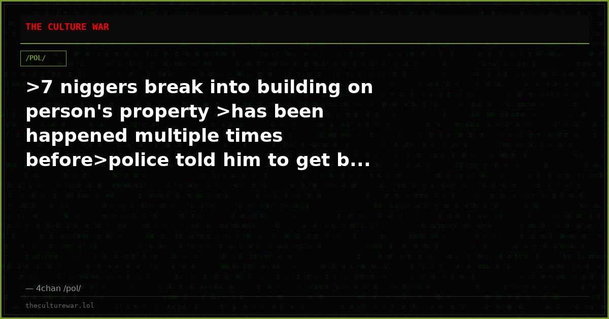 >7 niggers break into building on person's property >has been happened multiple times before>police told him to get b...