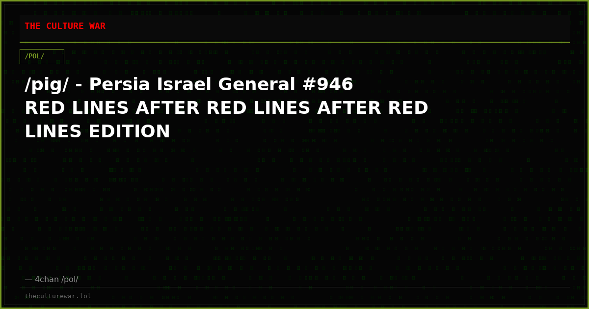 /pig/ - Persia Israel General #946 RED LINES AFTER RED LINES AFTER RED LINES EDITION