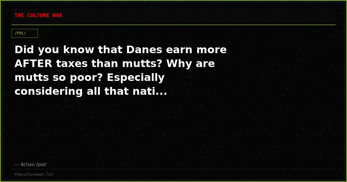 Did you know that Danes earn more AFTER taxes than mutts? Why are mutts so poor? Especially considering all that nati...