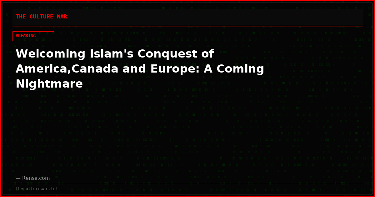 Welcoming Islam's Conquest of America,Canada and Europe: A Coming Nightmare