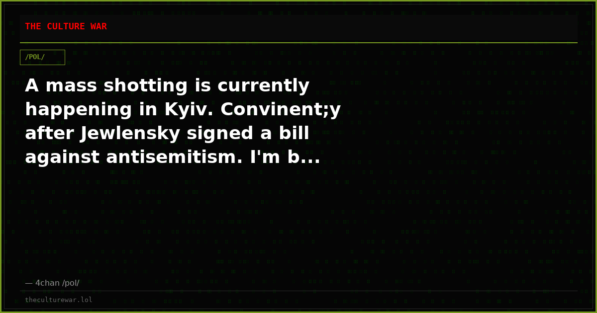 A mass shotting is currently happening in Kyiv. Convinent;y after Jewlensky signed a bill against antisemitism. I'm b...