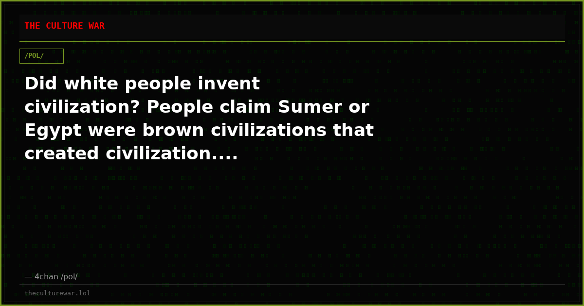 Did white people invent civilization? People claim Sumer or Egypt were brown civilizations that created civilization....