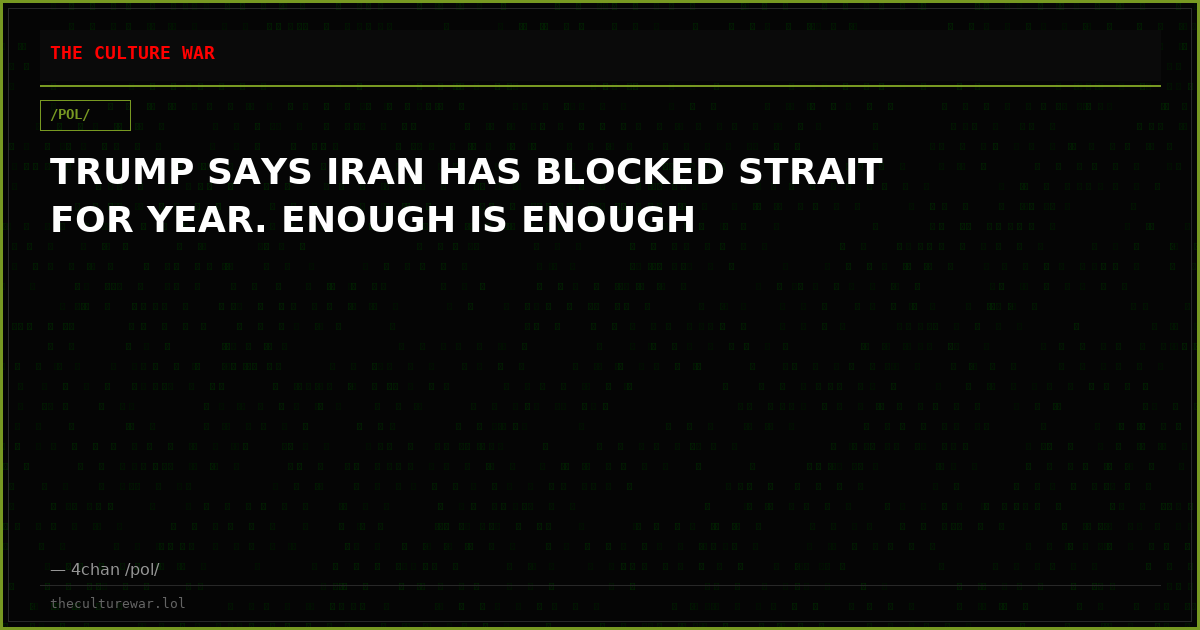 TRUMP SAYS IRAN HAS BLOCKED STRAIT FOR YEAR. ENOUGH IS ENOUGH