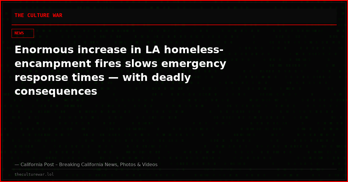 Enormous increase in LA homeless-encampment fires slows emergency response times — with deadly consequences