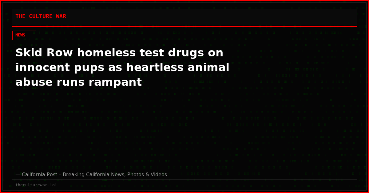 Skid Row homeless test drugs on innocent pups as heartless animal abuse runs rampant