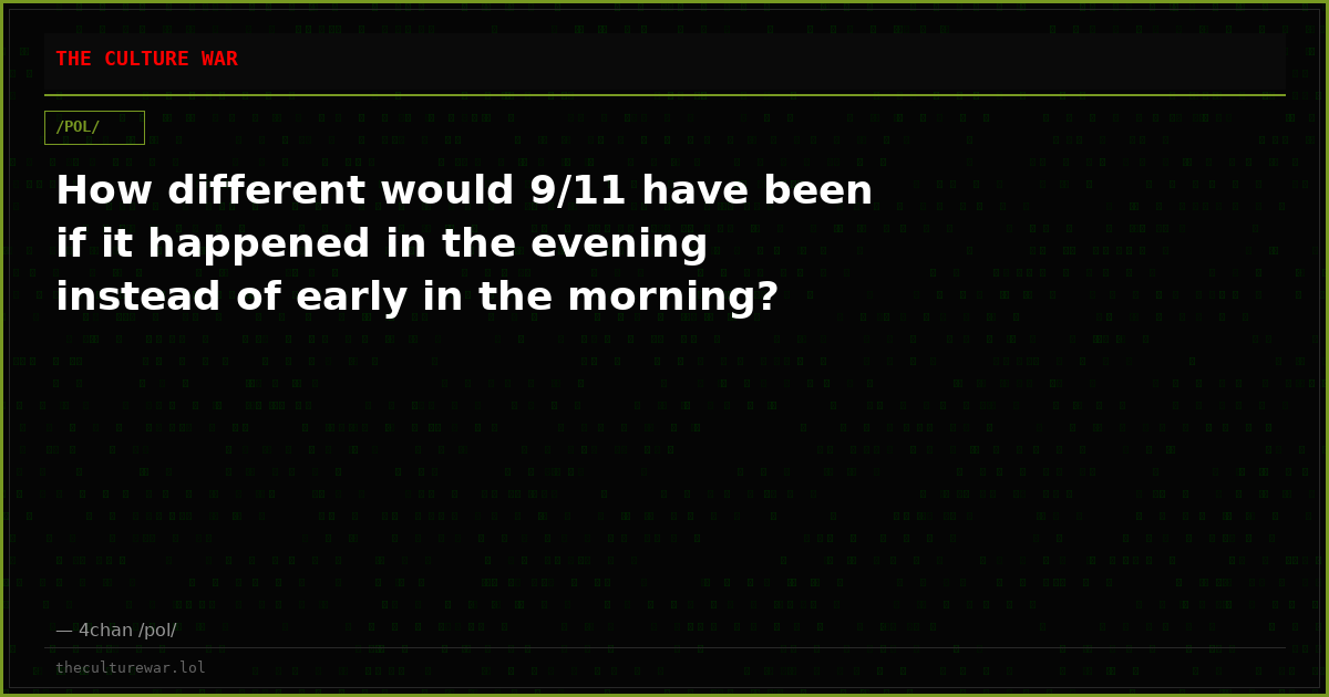 How different would 9/11 have been if it happened in the evening instead of early in the morning?