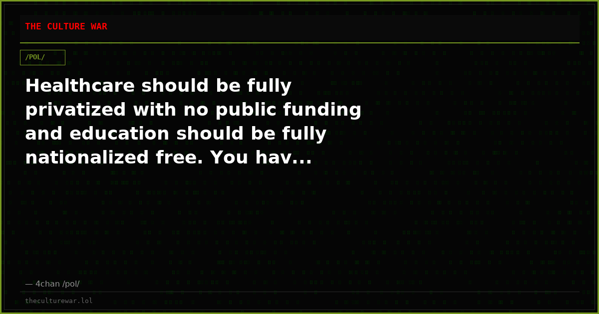 Healthcare should be fully privatized with no public funding and education should be fully nationalized free. You hav...