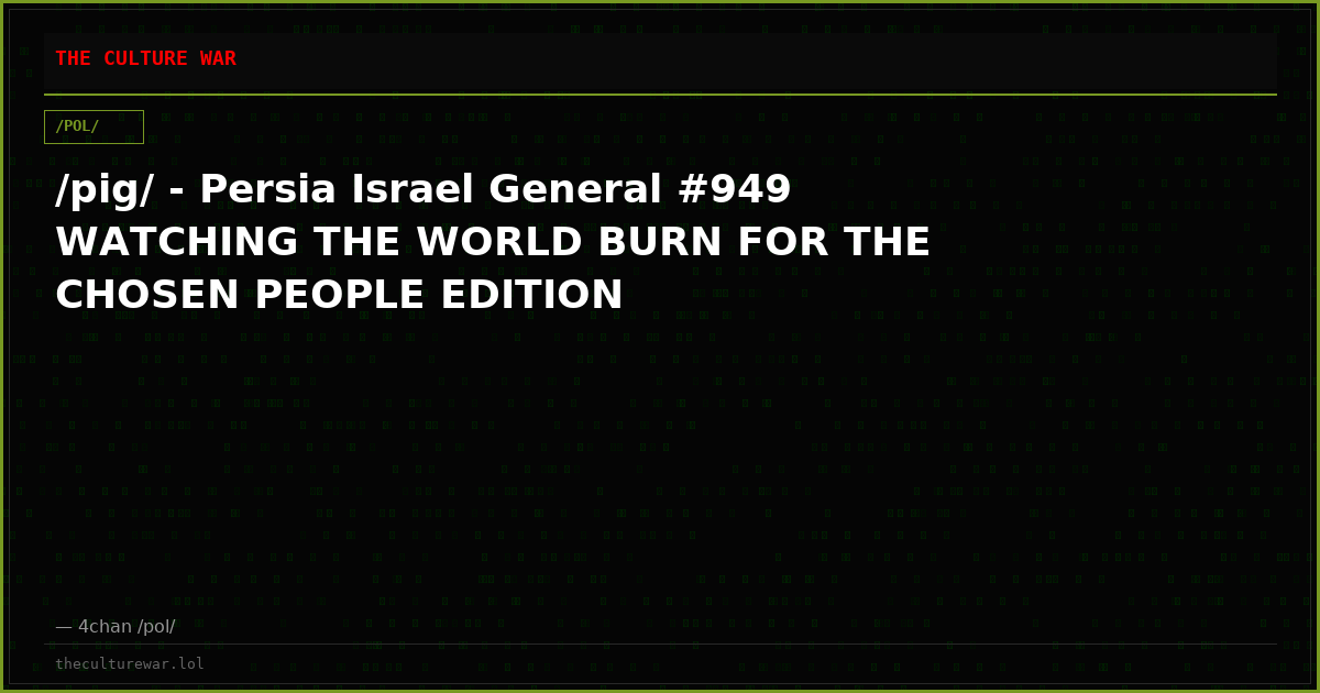 /pig/ - Persia Israel General #949 WATCHING THE WORLD BURN FOR THE CHOSEN PEOPLE EDITION
