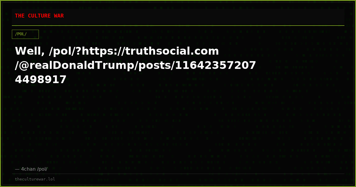 Well, /pol/?https://truthsocial.com/@realDonaldTrump/posts/116423572074498917