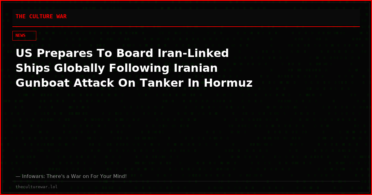 US Prepares To Board Iran-Linked Ships Globally Following Iranian Gunboat Attack On Tanker In Hormuz