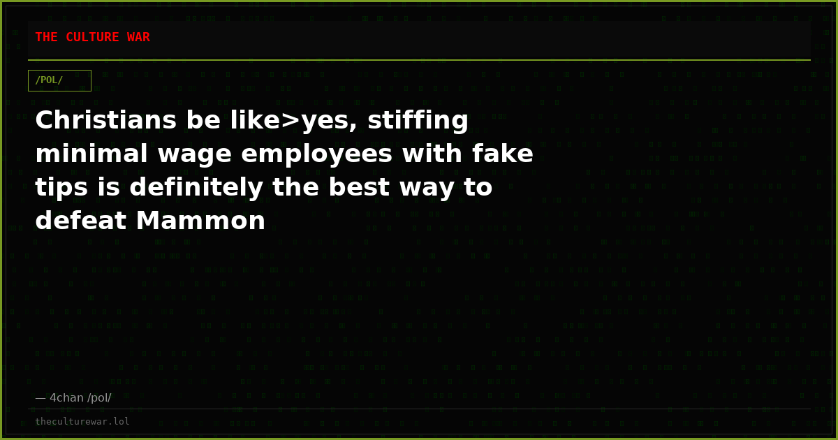 Christians be like>yes, stiffing minimal wage employees with fake tips is definitely the best way to defeat Mammon